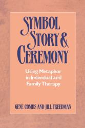 Symbol, Story, & Ceremony : Using Metaphor in Individual and Family Therapy