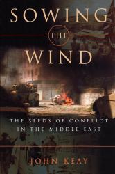 Sowing the Wind : The Seeds of Conflict in the Middle East