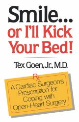 Smile... or I'll Kick Your Bed! : A Cardiac Surgeon's Prescription for Coping with Open-Heart Surgery