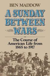 A Sunday Between Wars : The Course of American Life from 1865 To 1917