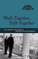 Walk Together, Talk Together : The American Field Service Student Exchange Program