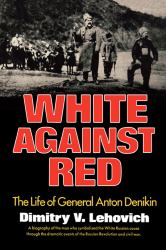 White Against Red : The Life of General Anton Denikin