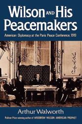 Wilson and His Peacemakers : American Diplomacy at the Paris Peace Conference 1919