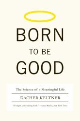 Born to Be Good : The Science of a Meaningful Life