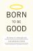 Born to Be Good : The Science of a Meaningful Life