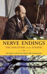 Nerve Endings : The Discovery of the Synapse: The Quest to Find How Brain Cells Communicate