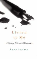 Listen to Me : Writing Life into Meaning