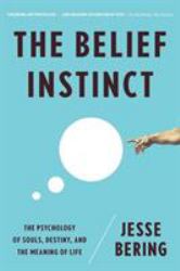 The Belief Instinct : The Psychology of Souls, Destiny, and the Meaning of Life