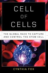 Cell of Cells : The Global Race to Capture and Control the Stem Cell