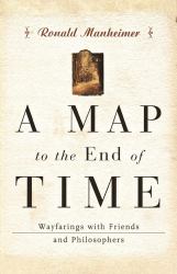 A Map to the End of Time : Wayfarings with Friends and Philosophers