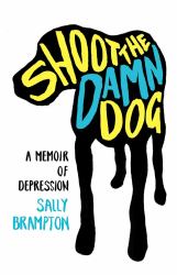 Shoot the Damn Dog : A Memoir of Depression