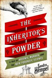 The Inheritor's Powder : A Tale of Arsenic Murder and the New Forensic Science