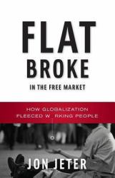 Flat Broke in the Free Market : How Globalization Fleeced Working People