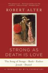 Strong As Death Is Love : The Song of Songs, Ruth, Esther, Jonah, and Daniel:a Translation with Commentary