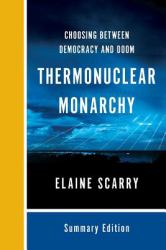 Thermonuclear Monarchy : Choosing Between Democracy and Doom