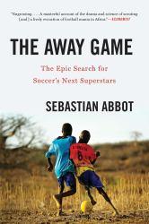 The Away Game : The Epic Search for Soccer's Next Superstars