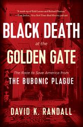 Black Death at the Golden Gate : The Race to Save America from the Bubonic Plague