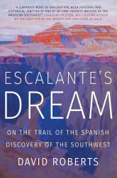 Escalante's Dream : On the Trail of the Spanish Discovery of the Southwest