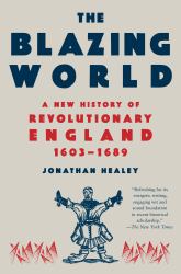 The Blazing World : A New History of Revolutionary England, 1603-1689