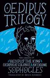 Oedipus Trilogy : New Versions of Sophocles' Oedipus the King, Oedipus at Colonus, and Antigone