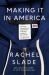 Making It in America : The Almost Impossible Quest to Manufacture in the U. S. A. (and How It Got That Way)