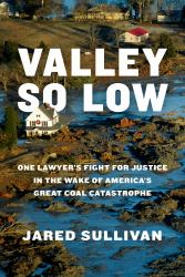 Valley So Low : One Lawyer's Fight for Justice in the Wake of America's Great Coal Catastrophe