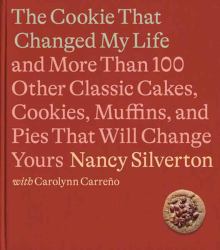 The Cookie That Changed My Life : And More Than 100 Other Classic Cakes, Cookies, Muffins, and Pies That Will Change Yours: a Cookbook