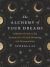 The Alchemy of Your Dreams : A Modern Guide to the Ancient Art of Lucid Dreaming and Interpretation