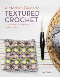 A Modern Guide to Textured Crochet : A Collection of Wonderfully Tactile Stitches