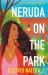 Neruda on the Park : A Novel