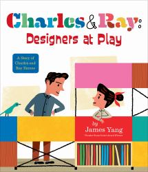 Charles and Ray: Designers at Play : A Story of Charles and Ray Eames