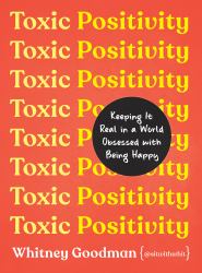 Toxic Positivity : Keeping It Real in a World Obsessed with Being Happy