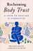 Reclaiming Body Trust : A Path to Healing and Liberation