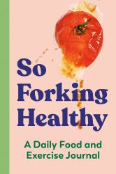 So Forking Healthy : A Daily Food and Exercise Journal