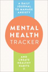 Mental Health Tracker : A Daily Journal to Manage Anxiety and Create Healthy Habits