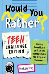 Would You Rather? Teen Challenge Edition : Funny Questions and Lively Competition for Original Thinkers