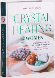 Crystal Healing for Women: Gift Edition : A Modern Guide to the Power of Crystals for Renewed Energy, Strength, and Wellness