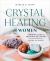 Crystal Healing for Women: Gift Edition : A Modern Guide to the Power of Crystals for Renewed Energy, Strength, and Wellness