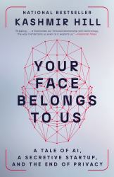 Your Face Belongs to Us : A Tale of AI, a Secretive Startup, and the End of Privacy