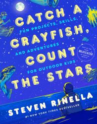 Catch a Crayfish, Count the Stars : Fun Projects, Skills, and Adventures for Outdoor Kids