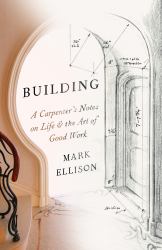 Building : A Carpenter's Notes on Life and the Art of Good Work