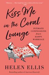 Kiss Me in the Coral Lounge : Intimate Confessions from a Happy Marriage