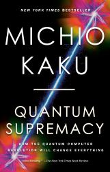 Quantum Supremacy : How the Quantum Computer Revolution Will Change Everything