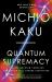 Quantum Supremacy : How the Quantum Computer Revolution Will Change Everything