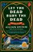 Let the Dead Bury the Dead : A Novel