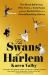 The Swans of Harlem : Five Black Ballerinas, Fifty Years of Sisterhood, and Their Reclamation of a Groundbreaking History