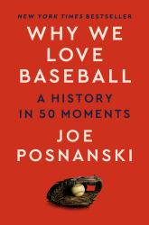 Why We Love Baseball : A History in 50 Moments