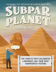 Subpar Planet : The World's Most Celebrated Landmarks and Their Most Disappointed Visitors