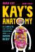 Kay's Anatomy : A Complete (and Completely Disgusting) Guide to the Human Body