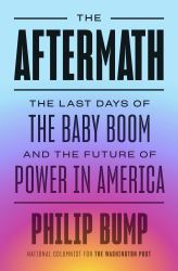 The Aftermath : The Last Days of the Baby Boom and the Future of Power in America